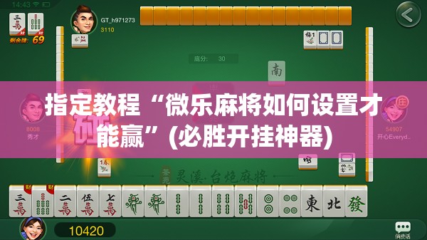 指定教程“微乐麻将如何设置才能赢”(必胜开挂神器)