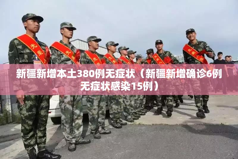 新疆新增本土380例无症状（新疆新增确诊6例无症状感染15例）