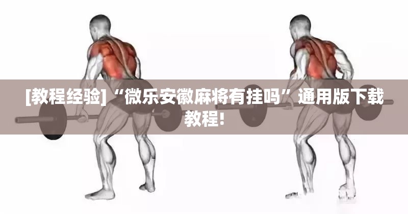 [教程经验]“微乐安徽麻将有挂吗”通用版下载教程!