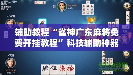 辅助教程“雀神广东麻将免费开挂教程”科技辅助神器手机版教程