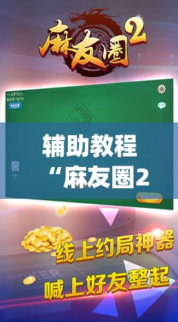 辅助教程“麻友圈2到底有没有挂”开挂(透视)辅助神器