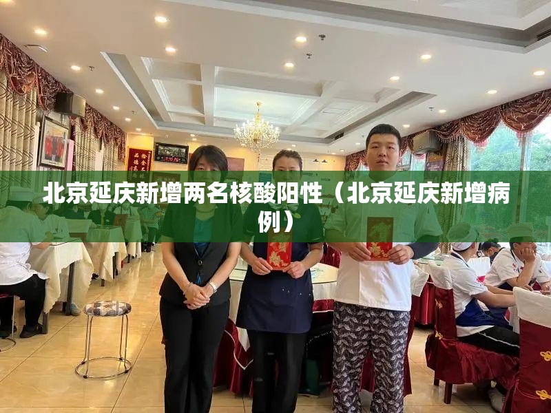 北京延庆新增两名核酸阳性(北京延庆新增病例) 北京延庆新增两名核酸阳性(北京延庆新增病例)