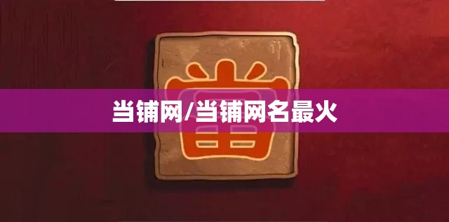 当铺网/当铺网名最火