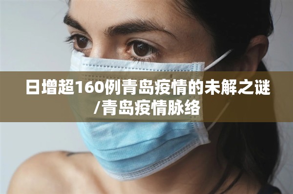 日增超160例青岛疫情的未解之谜/青岛疫情脉络 日增超160例青岛疫情的未解之谜/青岛疫情脉络