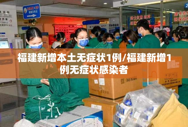 福建新增本土无症状1例/福建新增1例无症状感染者