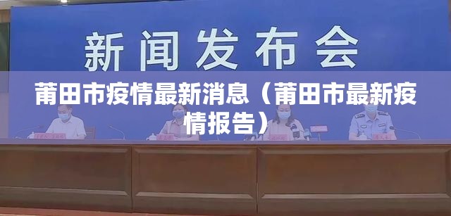 莆田市疫情最新消息(莆田市最新疫情报告) 莆田市疫情最新消息(莆田市最新疫情报告)
