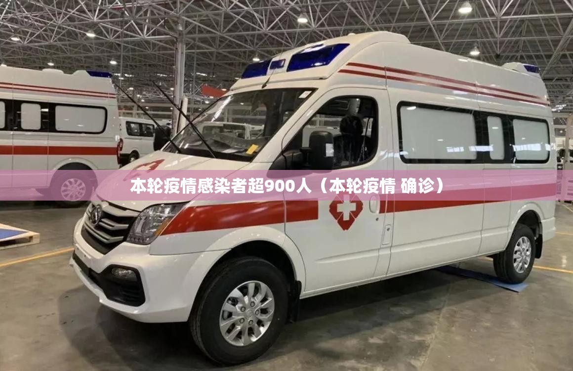 本轮疫情感染者超900人（本轮疫情 确诊）