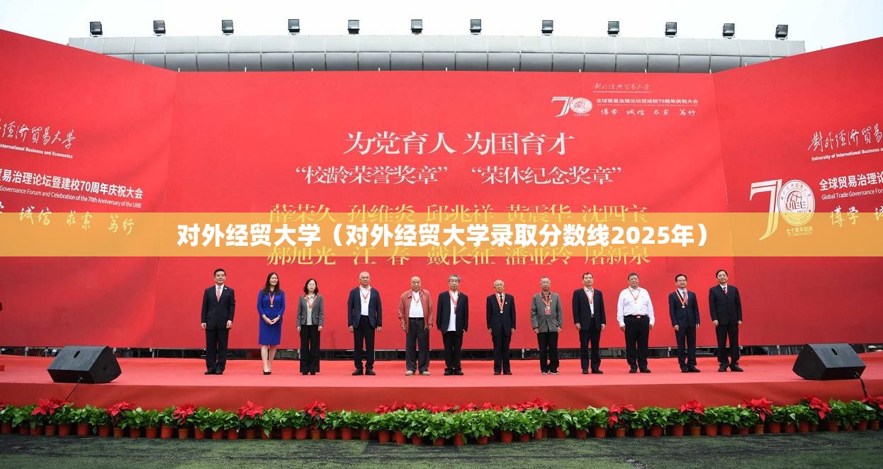 对外经贸大学（对外经贸大学录取分数线2025年）