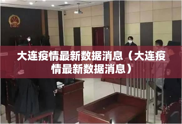 大连疫情最新数据消息(大连疫情最新数据消息) 大连疫情最新数据消息(大连疫情最新数据消息)