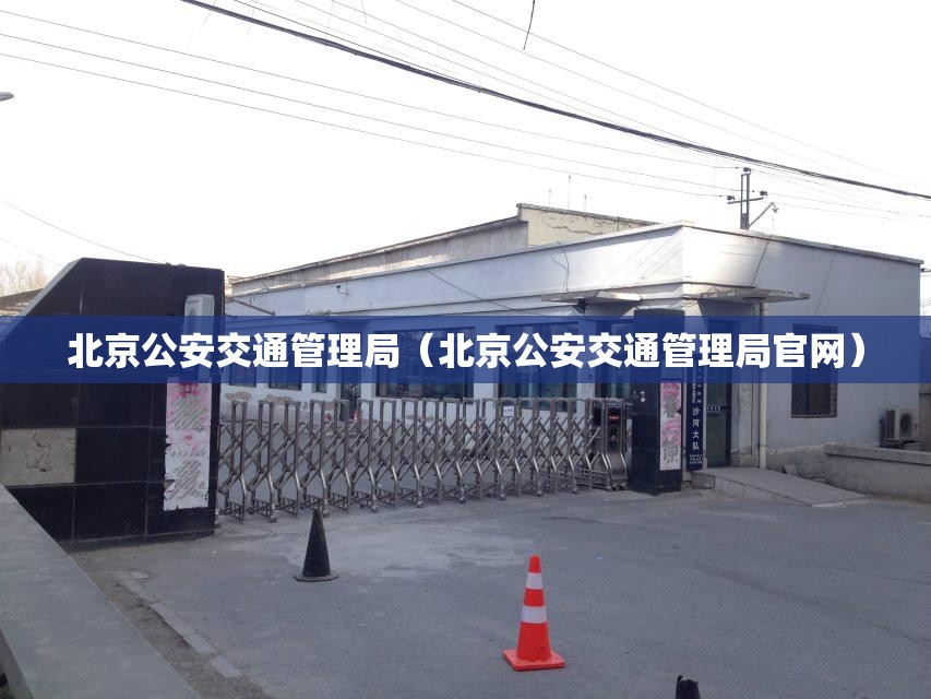 北京公安交通管理局(北京公安交通管理局官网) 北京公安交通管理局(北京公安交通管理局官网)