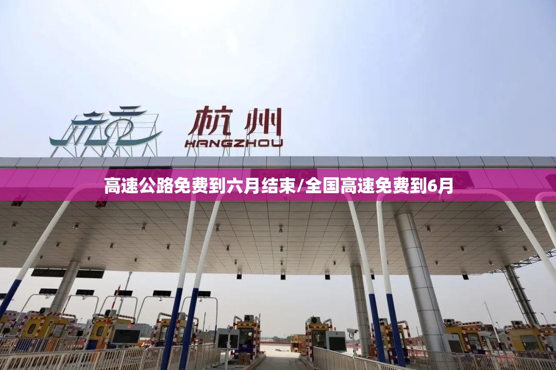 高速公路免费到六月结束/全国高速免费到6月 高速公路免费到六月结束/全国高速免费到6月