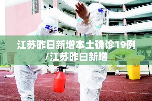江苏昨日新增本土确诊19例/江苏昨曰新增 江苏昨日新增本土确诊19例/江苏昨曰新增