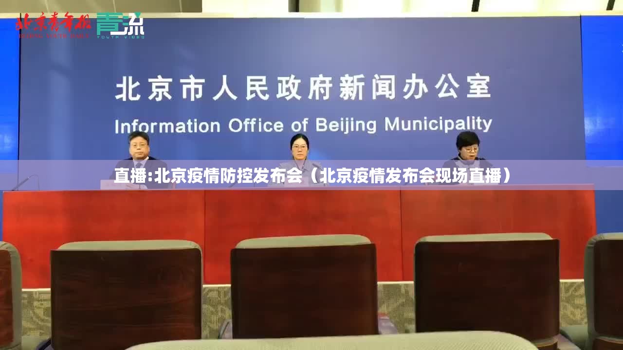 直播:北京疫情防控发布会(北京疫情发布会现场直播) 直播:北京疫情防控发布会(北京疫情发布会现场直播)
