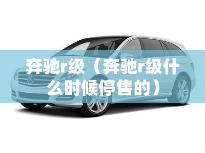 奔驰r级（奔驰r级什么时候停售的）