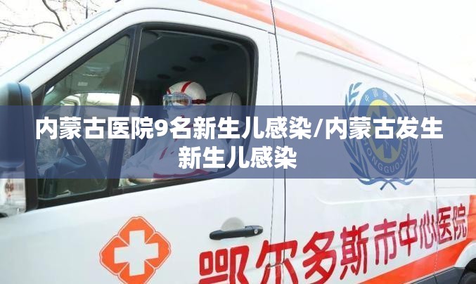 内蒙古医院9名新生儿感染/内蒙古发生新生儿感染