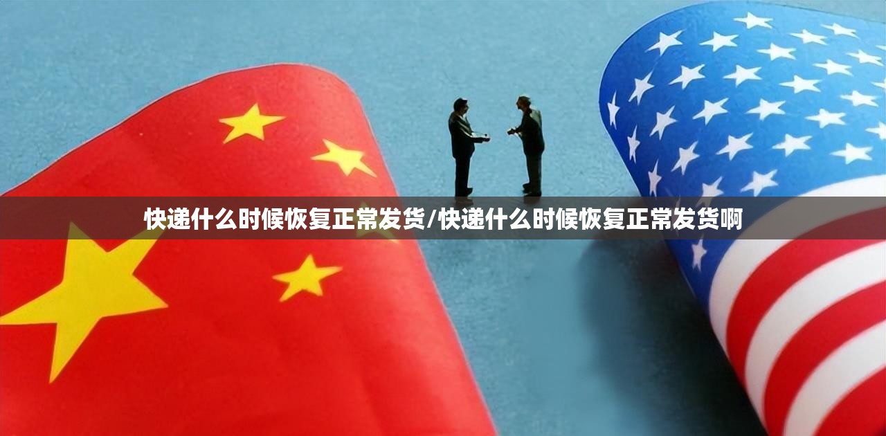 快递什么时候恢复正常发货/快递什么时候恢复正常发货啊