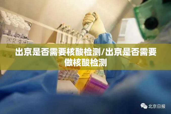 出京是否需要核酸检测/出京是否需要做核酸检测