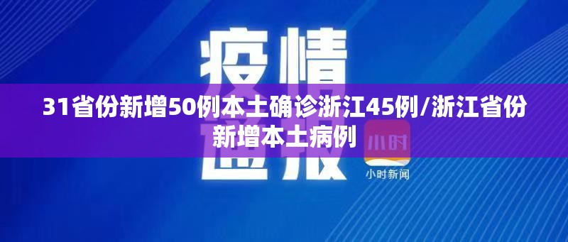 31省份新增50例本土确诊浙江45例/浙江省份新增本土病例