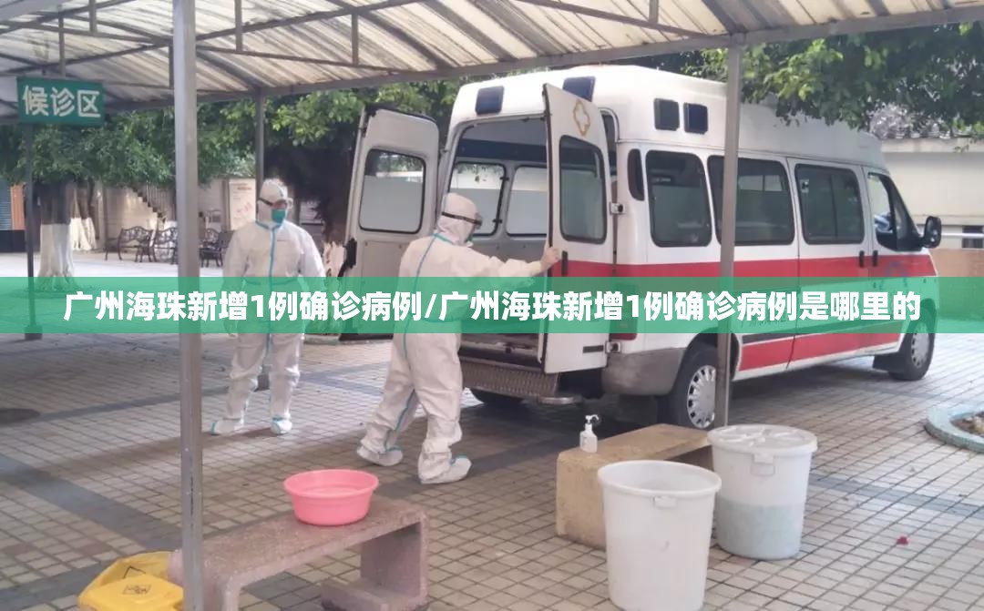 广州海珠新增1例确诊病例/广州海珠新增1例确诊病例是哪里的