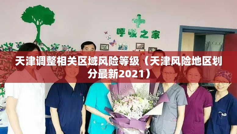 天津调整相关区域风险等级（天津风险地区划分最新2021）