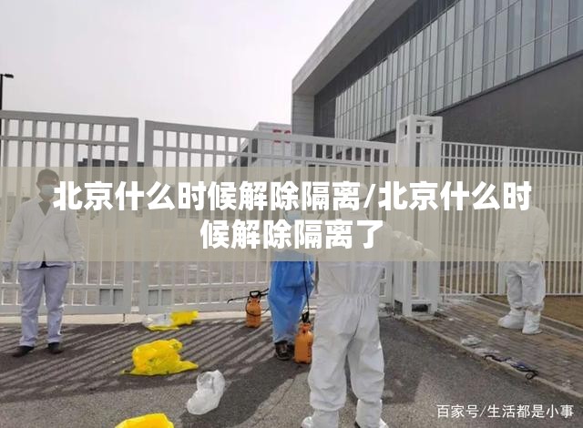 北京什么时候解除隔离/北京什么时候解除隔离了 北京什么时候解除隔离/北京什么时候解除隔离了