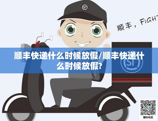 顺丰快递什么时候放假/顺丰快递什么时候放假? 顺丰快递什么时候放假/顺丰快递什么时候放假?