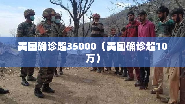 美国确诊超35000(美国确诊超10万) 美国确诊超35000(美国确诊超10万)