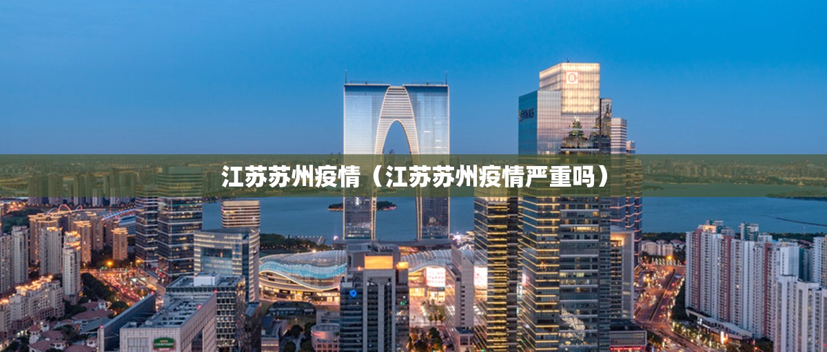 江苏苏州疫情（江苏苏州疫情严重吗）