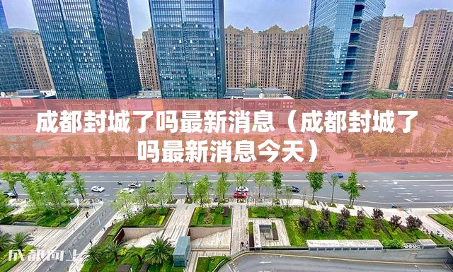 成都封城了吗最新消息（成都封城了吗最新消息今天）