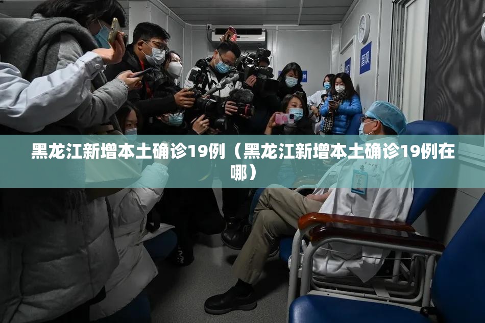 黑龙江新增本土确诊19例(黑龙江新增本土确诊19例在哪) 黑龙江新增本土确诊19例(黑龙江新增本土确诊19例在哪)