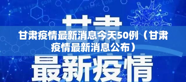 甘肃疫情最新消息今天50例(甘肃疫情最新消息公布) 甘肃疫情最新消息今天50例(甘肃疫情最新消息公布)