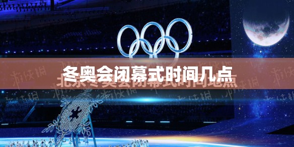 冬奥会闭幕式时间几点