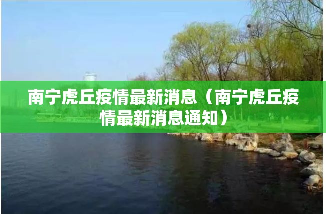 南宁虎丘疫情最新消息（南宁虎丘疫情最新消息通知）