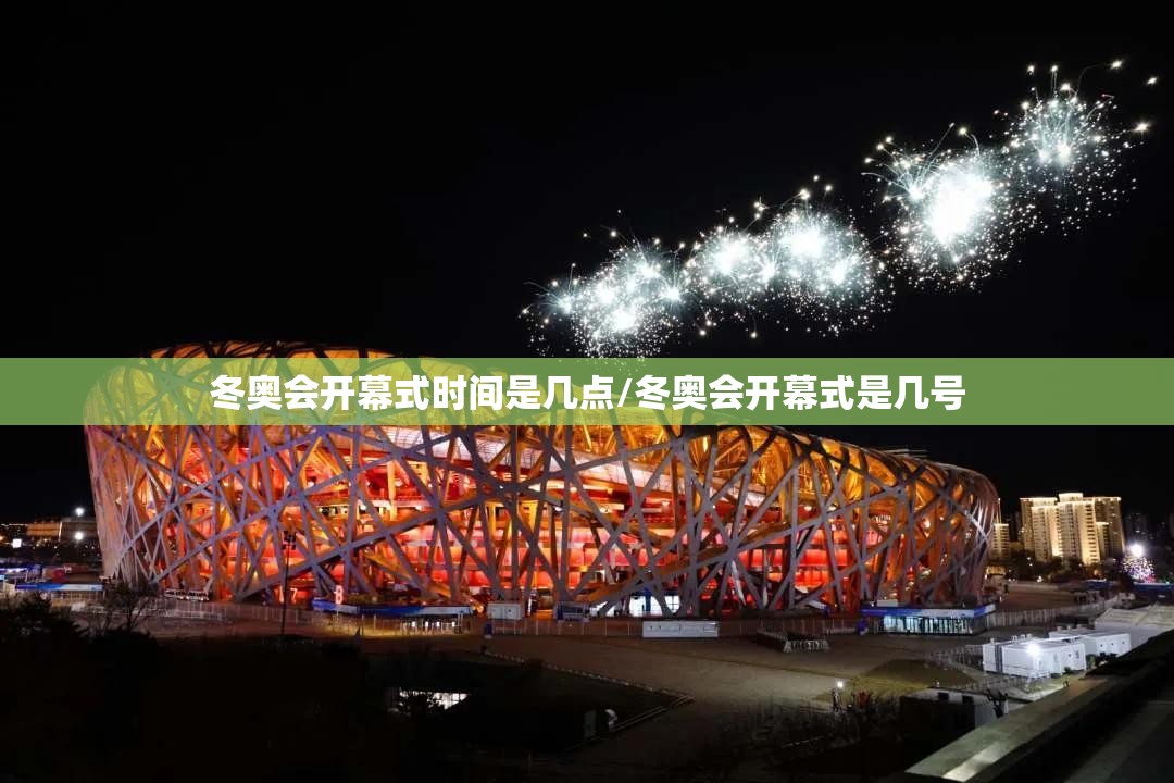 冬奥会开幕式时间是几点/冬奥会开幕式是几号 冬奥会开幕式时间是几点/冬奥会开幕式是几号