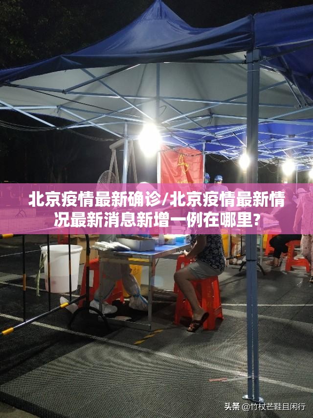 北京疫情最新确诊/北京疫情最新情况最新消息新增一例在哪里?