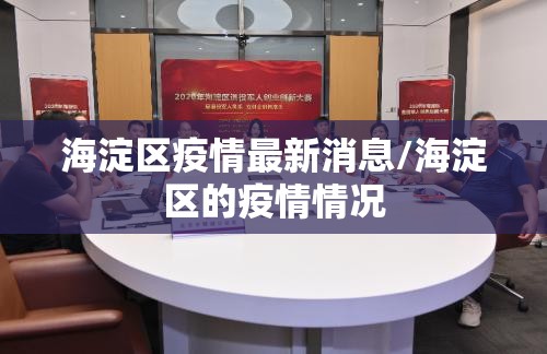 海淀区疫情最新消息/海淀区的疫情情况 海淀区疫情最新消息/海淀区的疫情情况