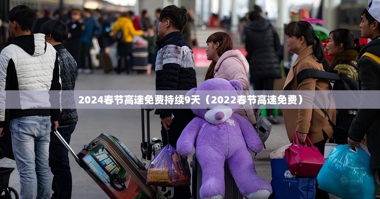 2024春节高速免费持续9天（2022春节高速免费）