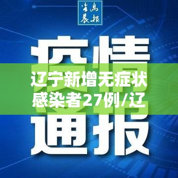 辽宁新增无症状感染者27例/辽宁新增本土2例无症状感染6例 辽宁新增无症状感染者27例/辽宁新增本土2例无症状感染6例