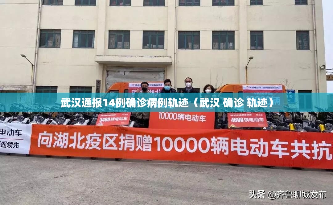 武汉通报14例确诊病例轨迹(武汉 确诊 轨迹) 武汉通报14例确诊病例轨迹(武汉 确诊 轨迹)