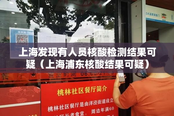上海发现有人员核酸检测结果可疑(上海浦东核酸结果可疑) 上海发现有人员核酸检测结果可疑(上海浦东核酸结果可疑)