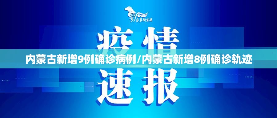内蒙古新增9例确诊病例/内蒙古新增8例确诊轨迹