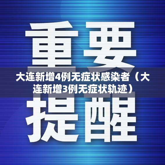 大连新增4例无症状感染者(大连新增3例无症状轨迹) 大连新增4例无症状感染者(大连新增3例无症状轨迹)