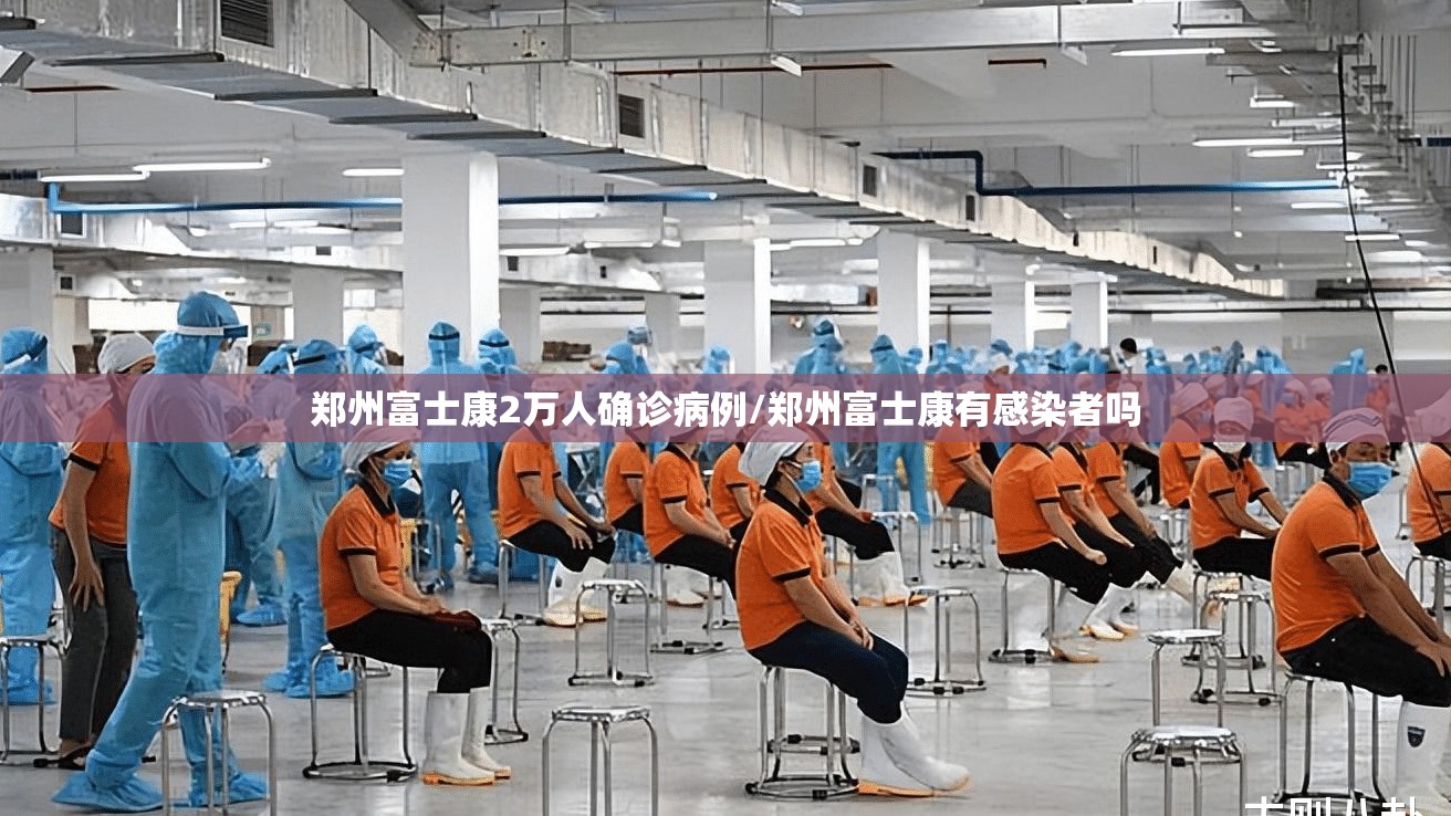 郑州富士康2万人确诊病例/郑州富士康有感染者吗