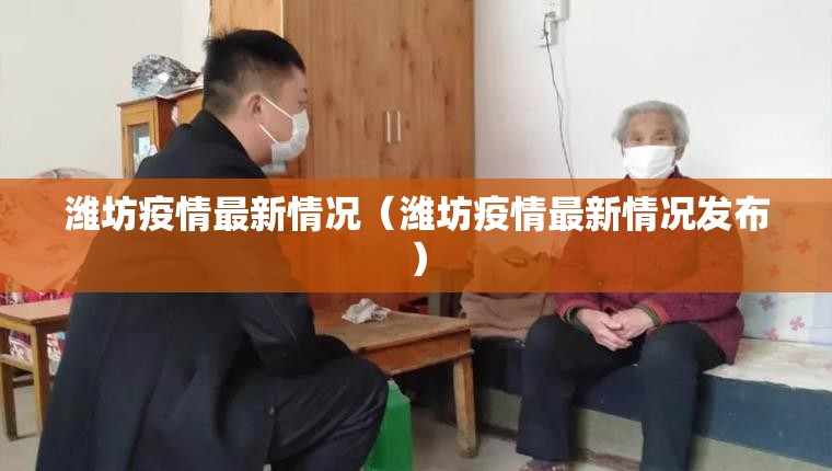 潍坊疫情最新情况(潍坊疫情最新情况发布) 潍坊疫情最新情况(潍坊疫情最新情况发布)