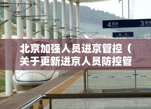 北京加强人员进京管控（关于更新进京人员防控管理要求的温馨提示）