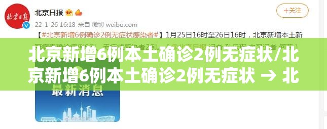 北京新增6例本土确诊2例无症状/北京新增6例本土确诊2例无症状 → 北京 北京新增6例本土确诊2例无症状/北京新增6例本土确诊2例无症状 → 北京