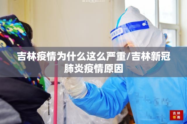 吉林疫情为什么这么严重/吉林新冠肺炎疫情原因 吉林疫情为什么这么严重/吉林新冠肺炎疫情原因