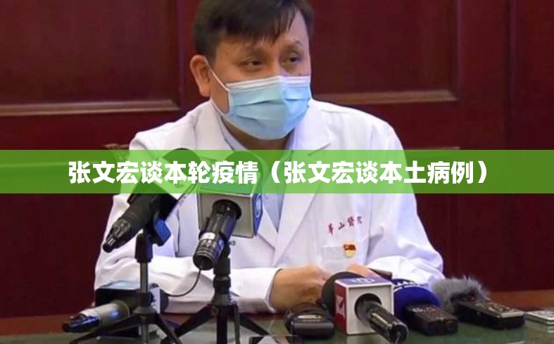张文宏谈本轮疫情(张文宏谈本土病例) 张文宏谈本轮疫情(张文宏谈本土病例)