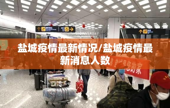 盐城疫情最新情况/盐城疫情最新消息人数 盐城疫情最新情况/盐城疫情最新消息人数