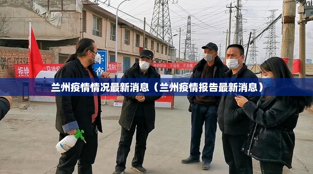 兰州疫情情况最新消息(兰州疫情报告最新消息) 兰州疫情情况最新消息(兰州疫情报告最新消息)